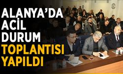 Alanya’da acil durum toplantısı yapıldı
