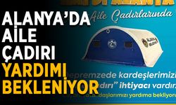 Alanya’da aile çadırı yardımı bekleniyor