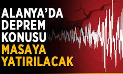 Alanya’da deprem konusu masaya yatırılacak