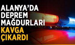 Alanya’da deprem mağdurları kavga çıkardı