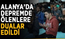 Alanya’da depremde ölenlere dualar edildi