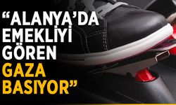 “Alanya’da emekliyi gören gaza basıyor”