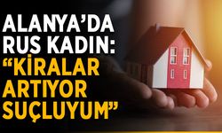Alanya’da Rus kadın: “Kiralar artıyor, suçluyum”