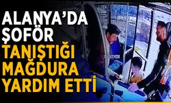 Alanya’da şoför tanıştığı mağdura yardım etti