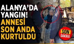 Alanya’da yangın! Annesi son anda kurtuldu