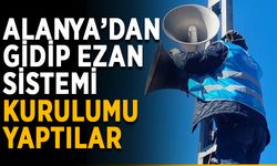 Alanya’dan gidip ezan sistemi kurdular