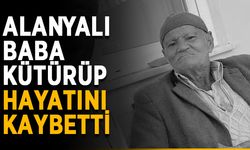 Alanyalı baba Kütürüp hayatını kaybetti