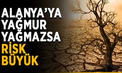 Alanya’ya yağmur yağmazsa risk büyük