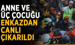 Anne ve üç çocuğu enkazdan canlı çıkarıldı