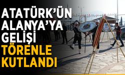 Atatürk’ün Alanya’ya gelişi törenle kutlandı