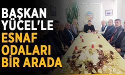 Başkan Yücel'le esnaf odaları bir arada