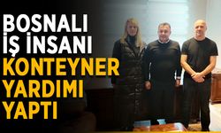 Bosnalı iş insanı konteyner yardımı yaptı
