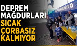 Deprem mağdurları sıcak çorbasız kalmıyor