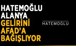 Hatemoğlu Alanya, gelirini AFAD’a bağışlıyor