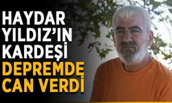 Haydar Yıldız’ın kardeşi depremde can verdi