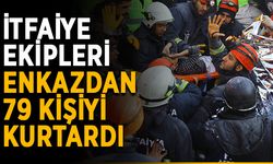 İtfaiye ekipleri enkazdan 79 kişiyi kurtardı