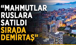 “Mahmutlar Ruslara satıldı, sırada Demirtaş”