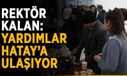 Rektör Kalan: “Yardımlar Hatay’a ulaşıyor”
