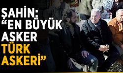 Şahin: “En büyük asker Türk askeri”
