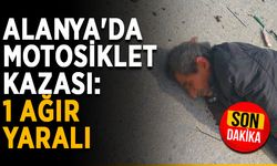 Alanya'da motosiklet kazası: 1 ağır yaralı