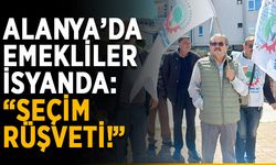 Alanya’da emekliler isyanda: “Seçim rüşveti!”