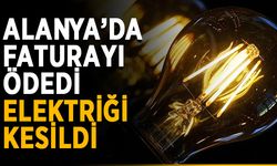 Alanya’da faturayı ödedi, elektriği kesildi