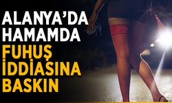 Alanya’da hamamda fuhuş iddiasına baskın