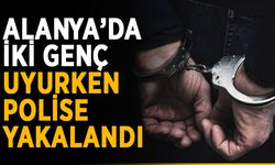 Alanya’da iki genç uyurken polise yakalandı
