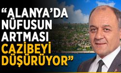 “Alanya’da nüfusun artması cazibeyi düşürüyor”