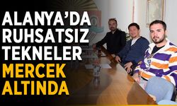 Alanya’da ruhsatsız tekneler mercek altında