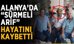 Alanya’da “Sürmeli Arif” hayatını kaybetti