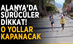 Alanya’da sürücüler dikkat! O yollar kapanacak