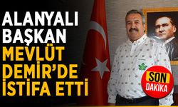Alanyalı başkan Mevlüt Demir’de istifa etti