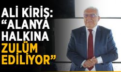 Ali Kiriş: “Alanya halkına zulüm ediliyor”