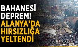 Bahanesi deprem! Alanya’da hırsızlığa yeltendi