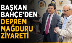 Başkan Bahçe’den deprem mağduru ziyareti