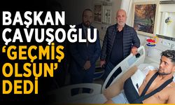 Başkan Çavuşoğlu “Geçmiş olsun” dedi