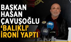 Başkan Hasan Çavuşoğlu ‘Balıklı’ ironi yaptı