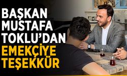 Başkan Mustafa Toklu’dan emekçiye teşekkür
