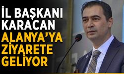 İl Başkanı Karacan, Alanya’ya ziyarete geliyor