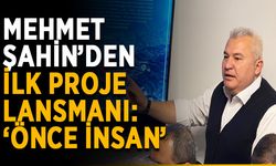 Mehmet Şahin’den ilk proje lansmanı: ‘Önce insan’