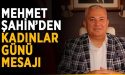 Mehmet Şahin’den Kadınlar Günü mesajı