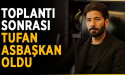 Toplantı sonrası Tufan, Asbaşkan oldu