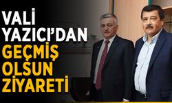 Vali Yazıcı’dan geçmiş olsun ziyareti