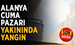 Alanya Cuma Pazarı yakınında yangın