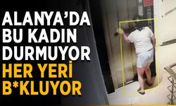 Alanya’da bu kadın durmuyor, her yeri b*kluyor