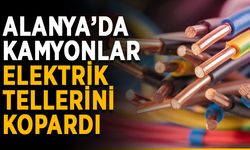 Alanya’da kamyonlar elektrik tellerini kopardı