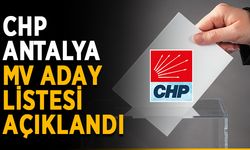 CHP Antalya MV Aday listesi açıklandı, Alanya adayı 7. sıradan yer aldı