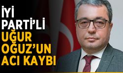 İYİ Parti’li Uğur Oğuz’un acı kaybı
