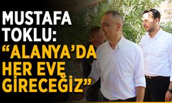 Mustafa Toklu: “Alanya’da her eve gireceğiz”